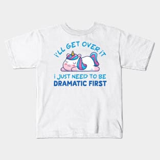 I'll Get Over It I Just Need To Be Dramatic First Kids T-Shirt